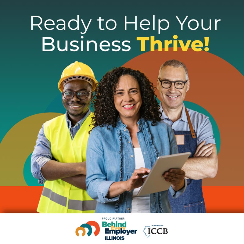 Ready to help your business thrive! Proud partner Behind Every Employer Illinois. Powered by: ICCB