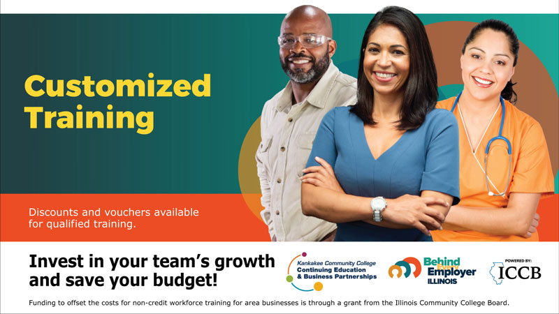 Customized Training - Discounts and vouchers available for qualified training. Invest in your team's growth and save your budget! Funding to offset the costs for non-credit workforce training for area businesses is through a grant from the Illinois Community College Board. Kankakee Community College Continuing Education & Business Partnerships, Behind Every Employer Illinois, Powered by ICCB.